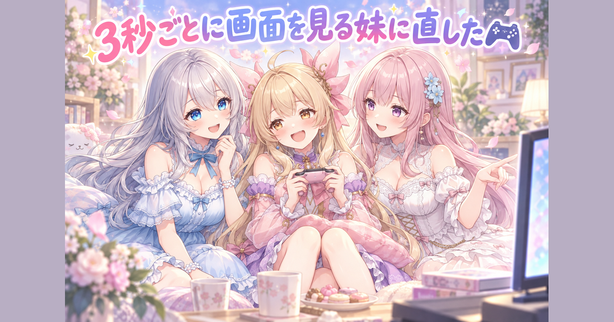 3秒ごとに画面を見る妹に直した🎮